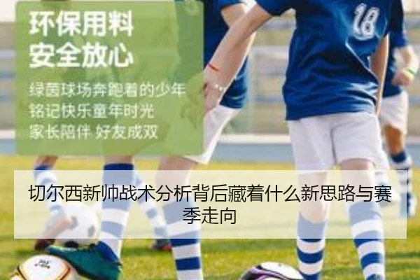 切尔西新帅战术分析背后藏着什么新思路与赛季走向 - bet365 online
